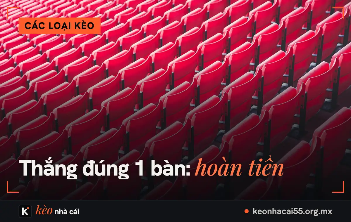 Kèo chấp 1 trái là sao? Cách tính kèo 1, 1 1/4, 1.5 và 1 3/4 theo từng tỷ số 1 Hàng ghế đỏ trên khán đài, kèo chấp 1 trái khi thắng đúng 1 bàn thì hoàn tiền