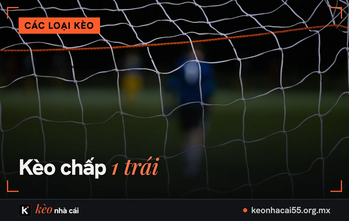 Kèo chấp 1 trái: cầu thủ mờ phía sau lưới khung thành