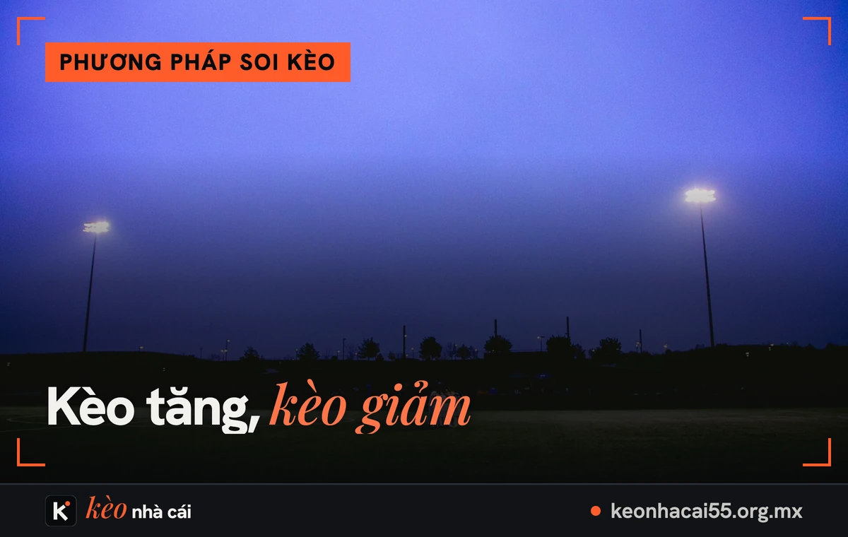 Biến động tỷ lệ kèo: kèo tăng, kèo giảm và cách đọc nước kèo trước trận 2 Sân bóng lúc chạng vạng với hai cột đèn, đọc kèo tăng kèo giảm trong biến động tỷ lệ kèo