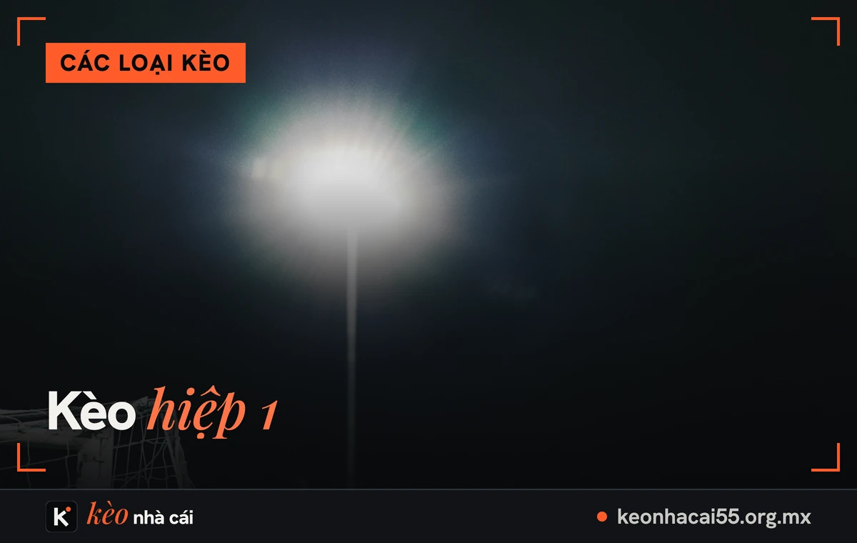 Kèo hiệp 1: cột đèn pha sáng trên sân bóng ban đêm