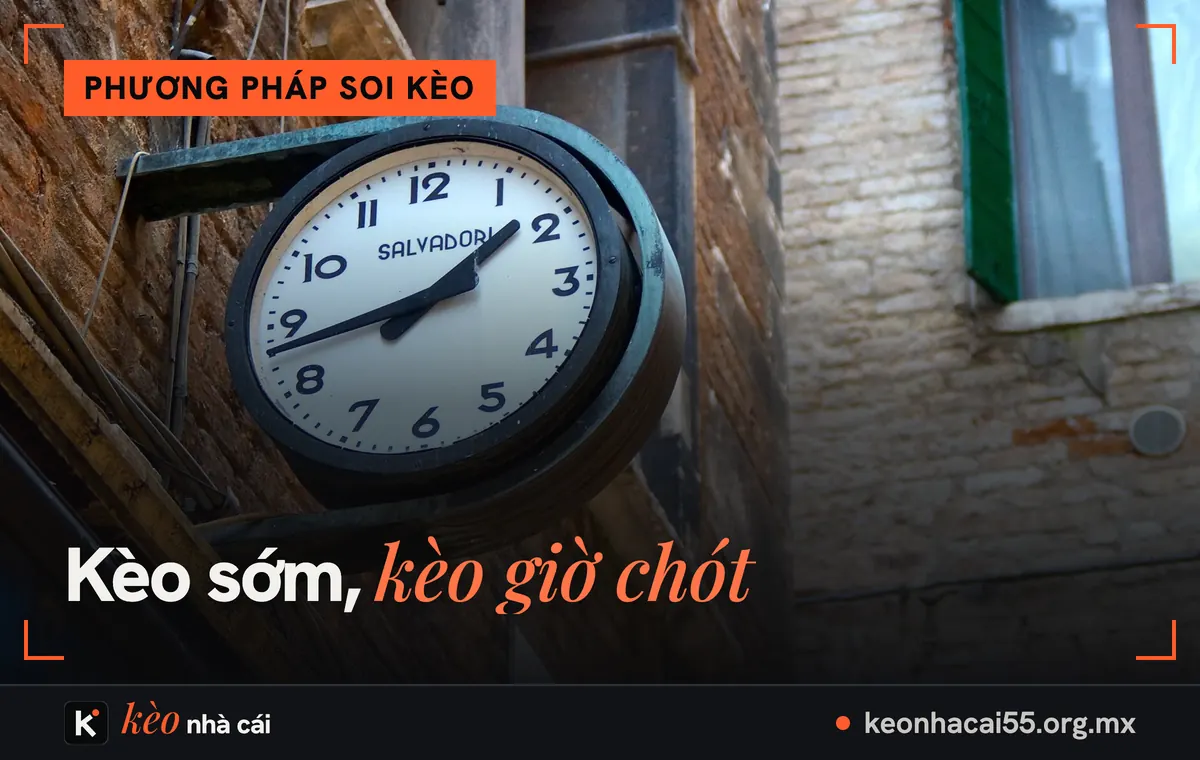 Kèo sớm và kèo giờ chót: đồng hồ treo trên phố