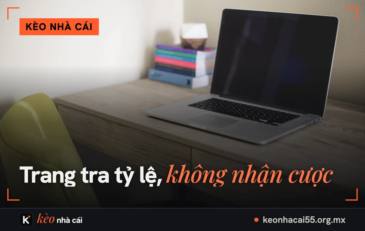 Kèo nhà cái hôm nay: đọc hiểu tỷ lệ kèo nhà cái cùng Keonhacai5 1 Bàn làm việc có máy tính xách tay, nơi tra tỷ lệ kèo nhà cái chứ không nhận cược