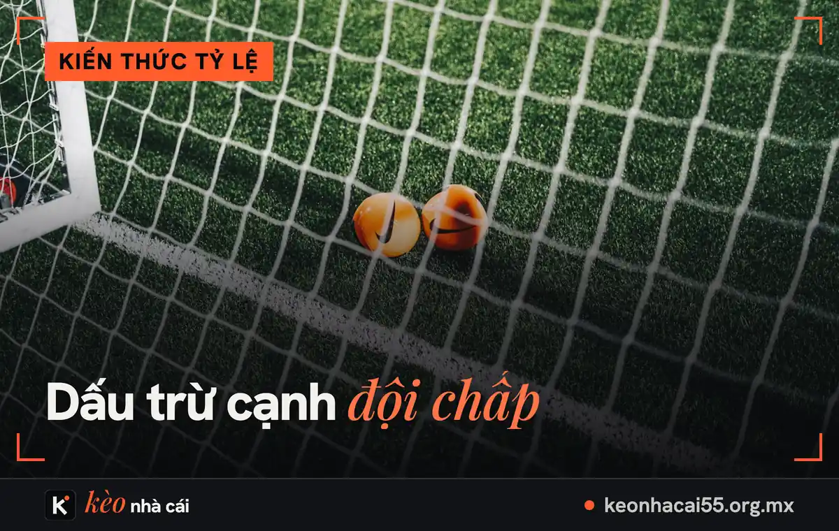 Tỷ lệ âm dương trong kèo bóng đá: dấu trừ nghĩa là gì và tính tiền ra sao 2 Hai quả bóng trong lưới, kèo chấp âm trong tỷ lệ âm dương
