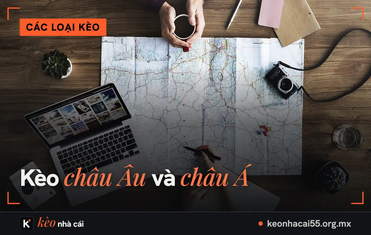 Kèo châu Âu và châu Á: bản đồ, máy tính và sổ ghi chép trên bàn