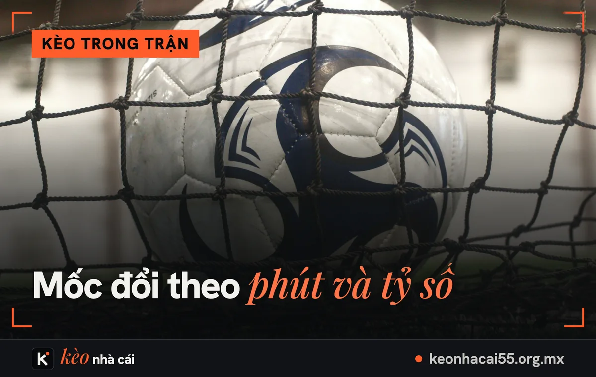Quả bóng nằm trong lưới, tài xỉu trong trận khác tài xỉu trước trận