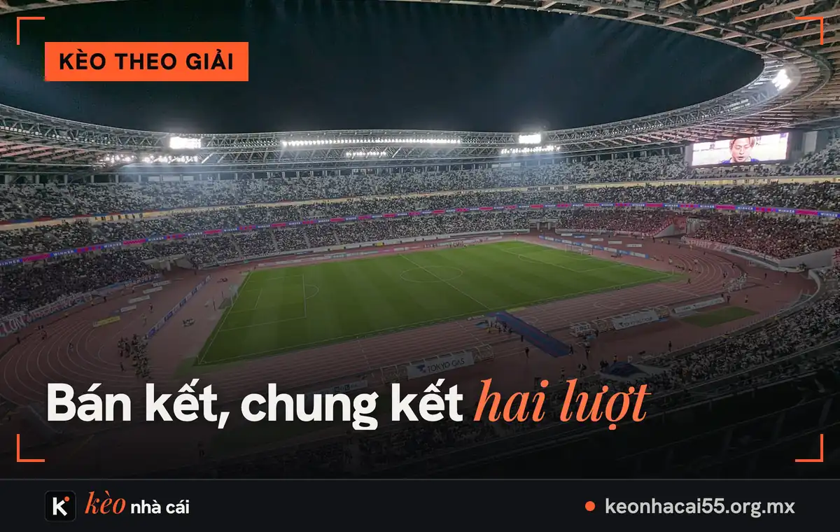 Kèo AFF Cup: tỷ lệ kèo giải vô địch Đông Nam Á và cách đọc theo thể thức sân nhà – sân khách 2 Sân vận động lớn ban đêm, kèo AFF Cup ở bán kết và chung kết hai lượt